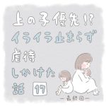 【17】上の子優先！？イライラ止まらず虐待しかけた話